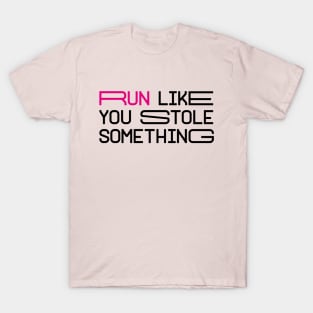 RUN LIKE YOU STOLE SOMETHING T-Shirt